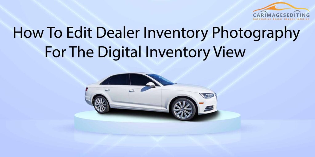 How to Edit Dealer Inventory Photography for The Digital Inventory View